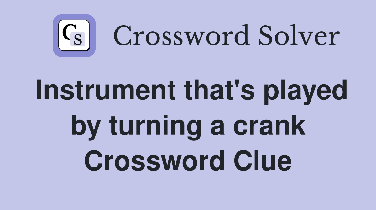 Instrument that's played by turning a crank Crossword Clue