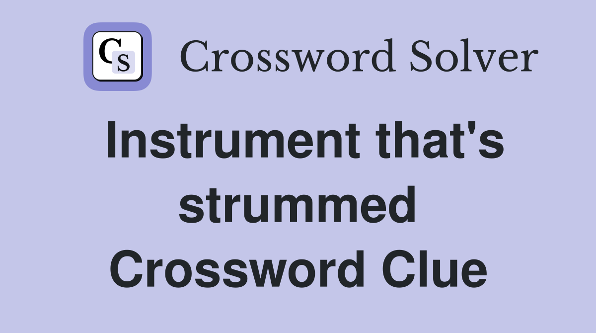 Instrument that's strummed Crossword Clue