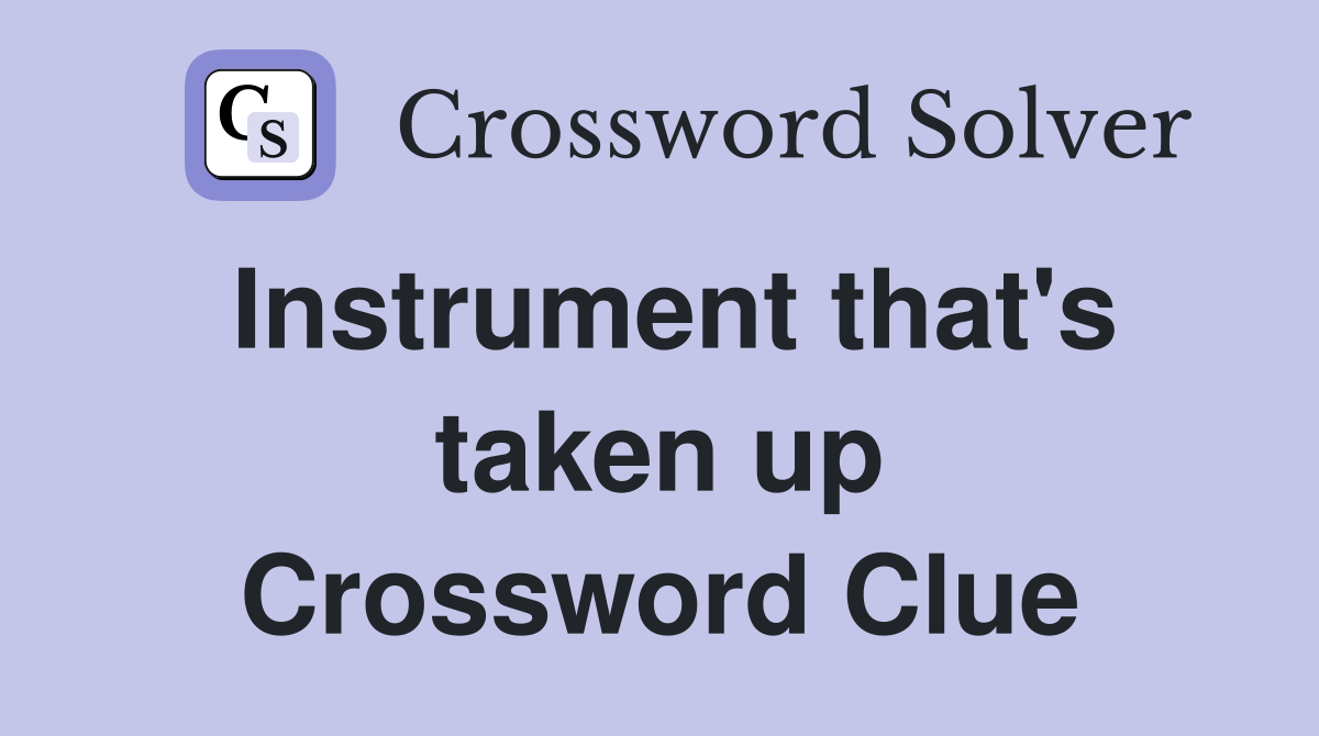 Instrument that's taken up Crossword Clue
