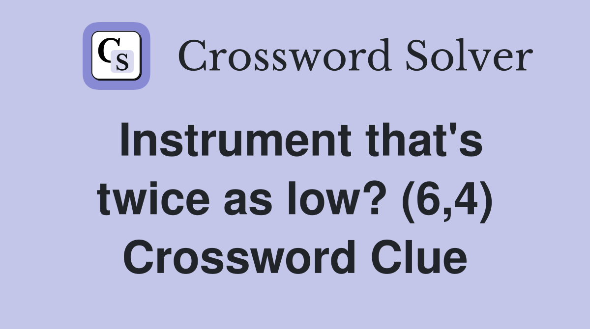 Instrument that's twice as low? (6,4) Crossword Clue