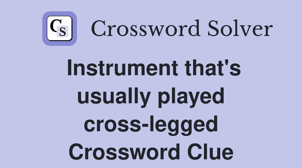Instrument that's usually played cross-legged Crossword Clue