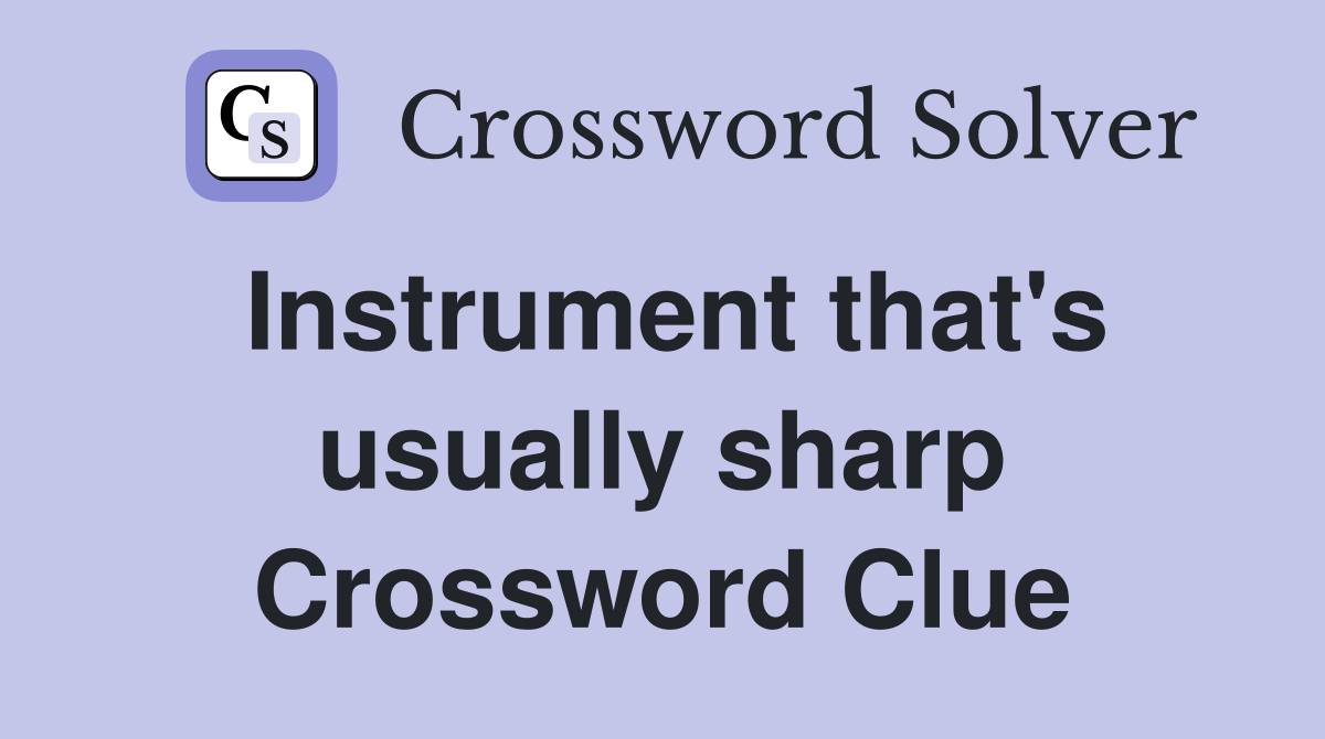Instrument that's usually sharp Crossword Clue