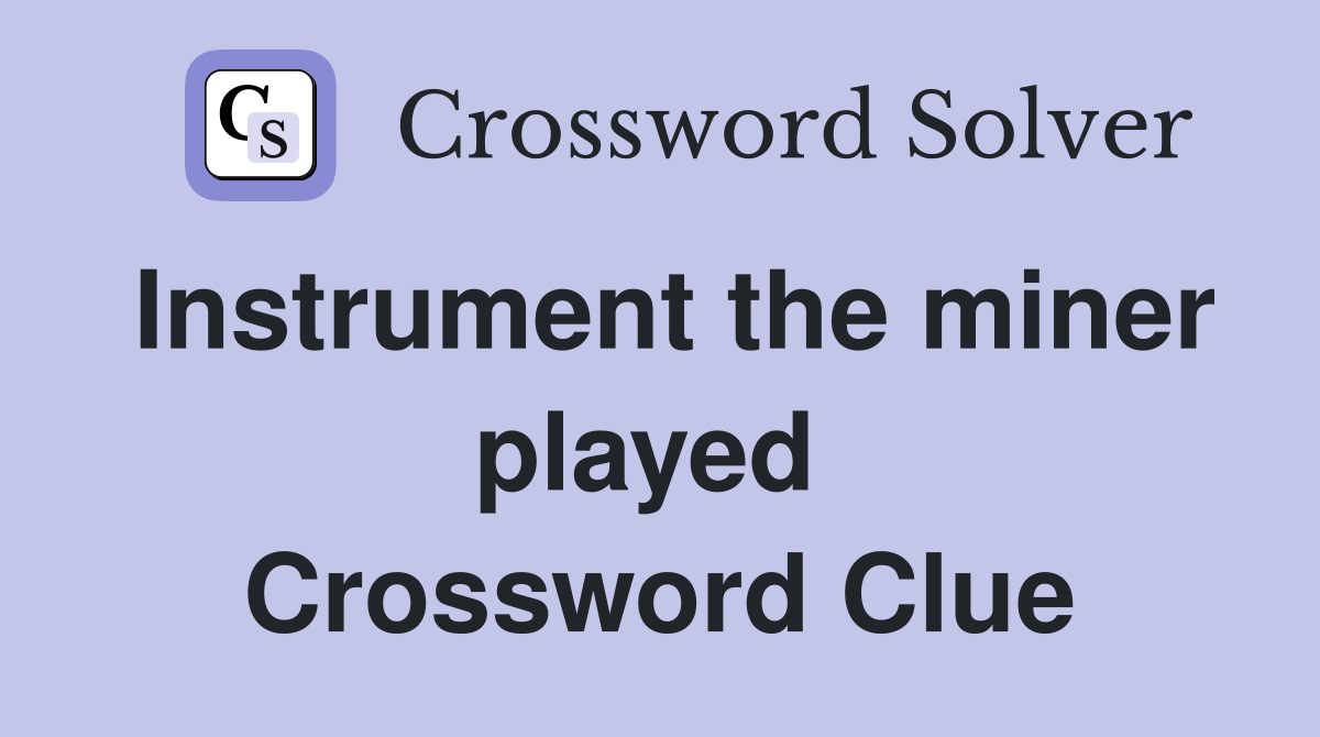 Instrument the miner played  Crossword Clue