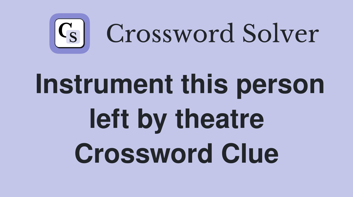 Instrument this person left by theatre Crossword Clue