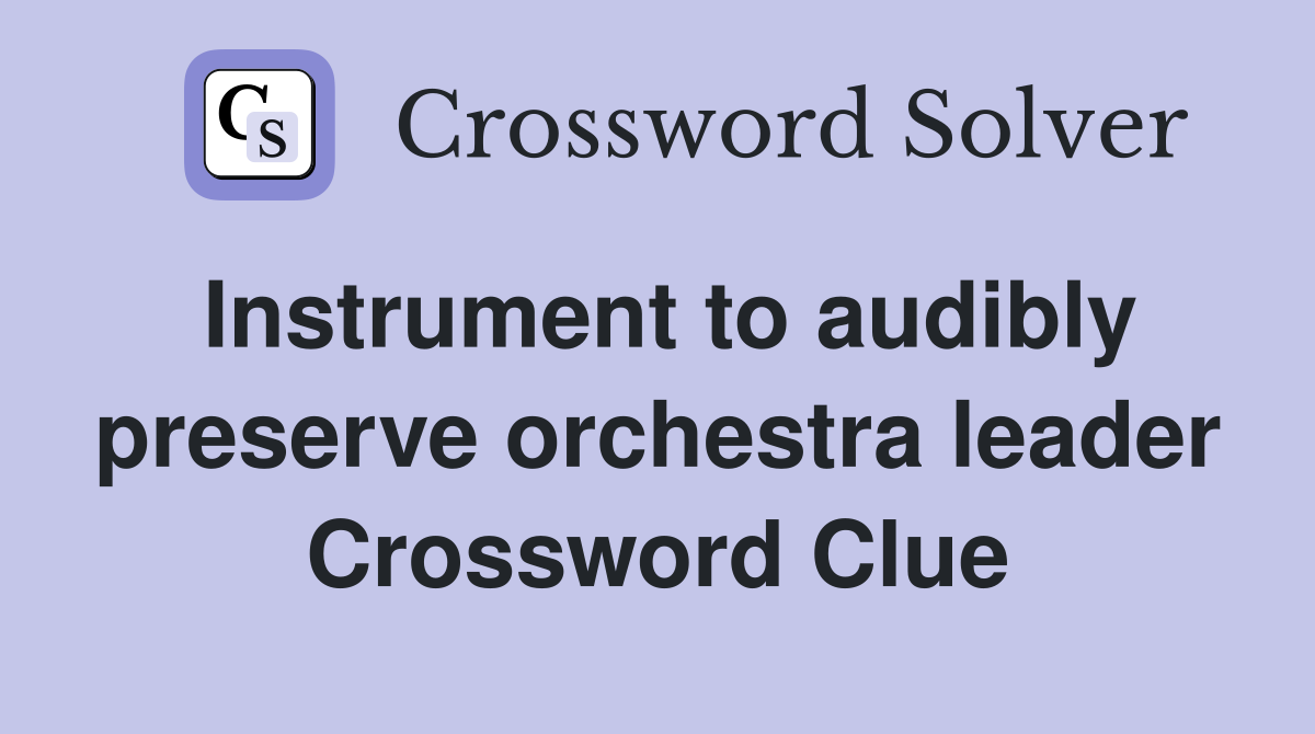 Instrument to audibly preserve orchestra leader Crossword Clue