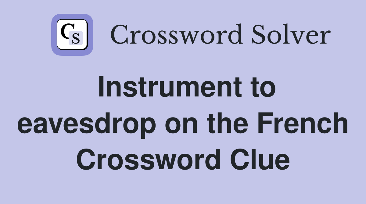Instrument to eavesdrop on the French Crossword Clue