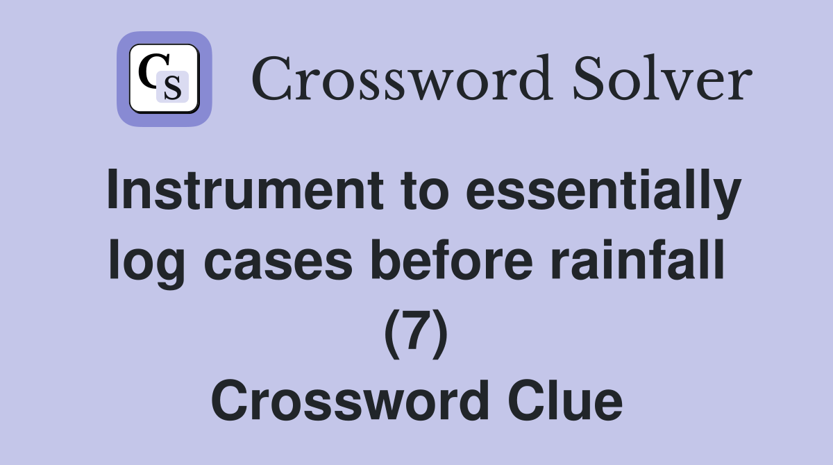 Instrument to essentially log cases before rainfall (7) Crossword Clue