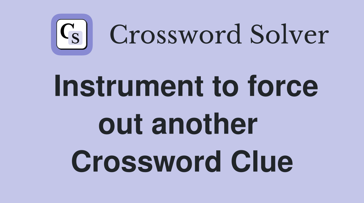 Instrument to force out another  Crossword Clue