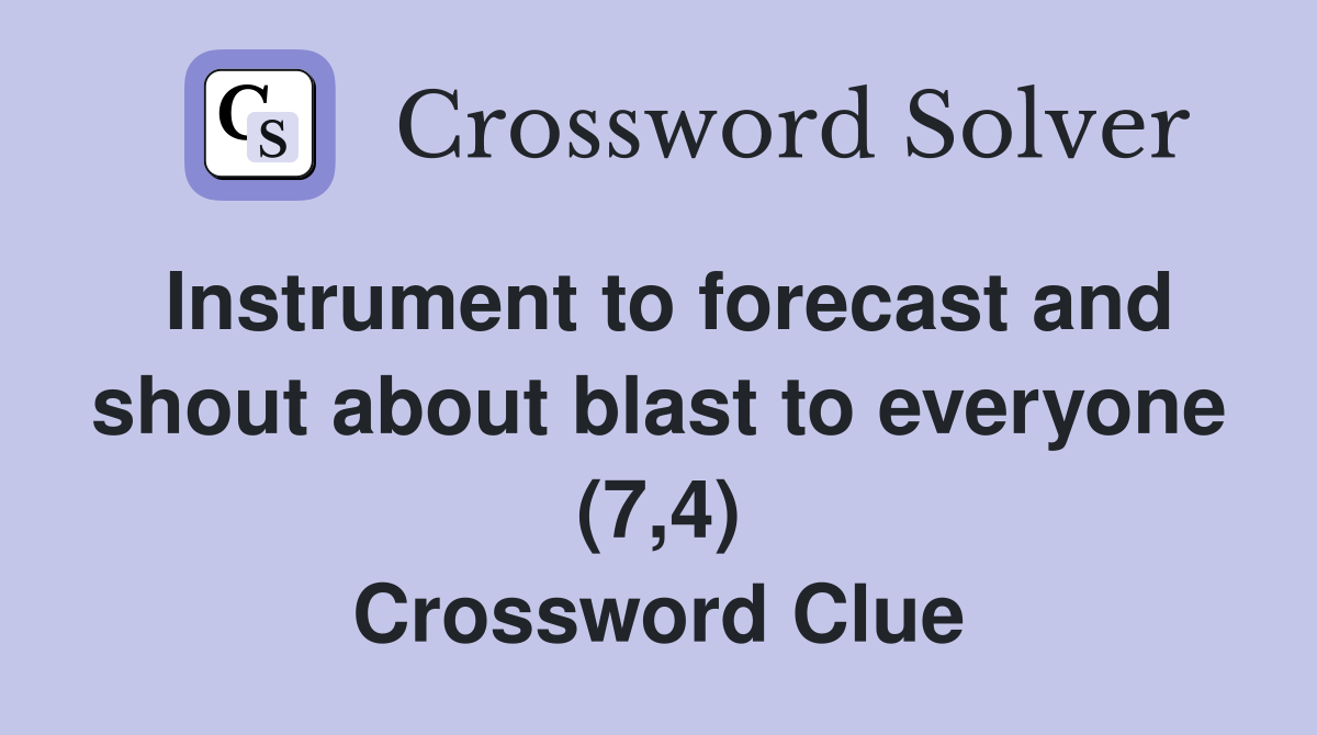 Instrument to forecast and shout about blast to everyone (7,4) Crossword Clue