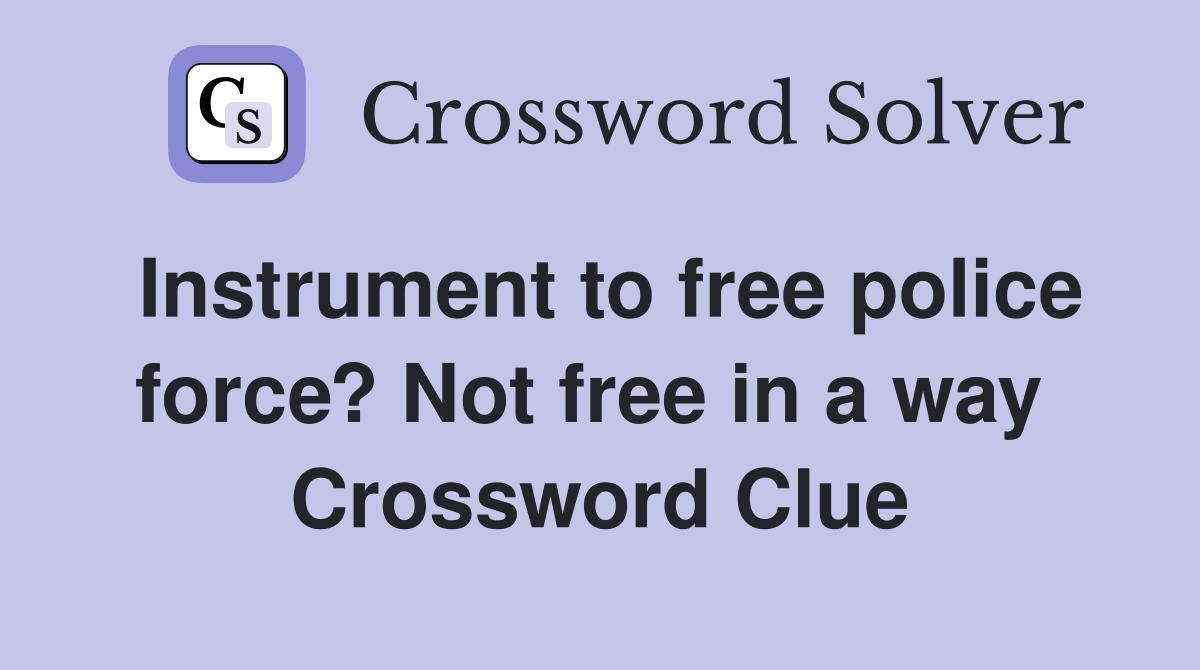 Instrument to free police force? Not free in a way  Crossword Clue