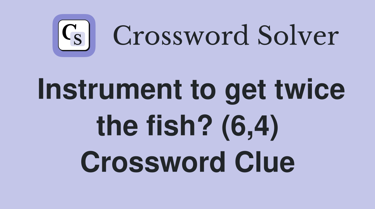 Instrument to get twice the fish? (6,4) Crossword Clue