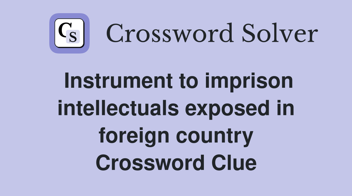 Instrument to imprison intellectuals exposed in foreign country Crossword Clue