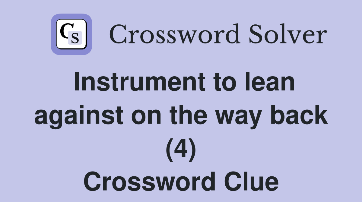 Instrument to lean against on the way back (4) Crossword Clue