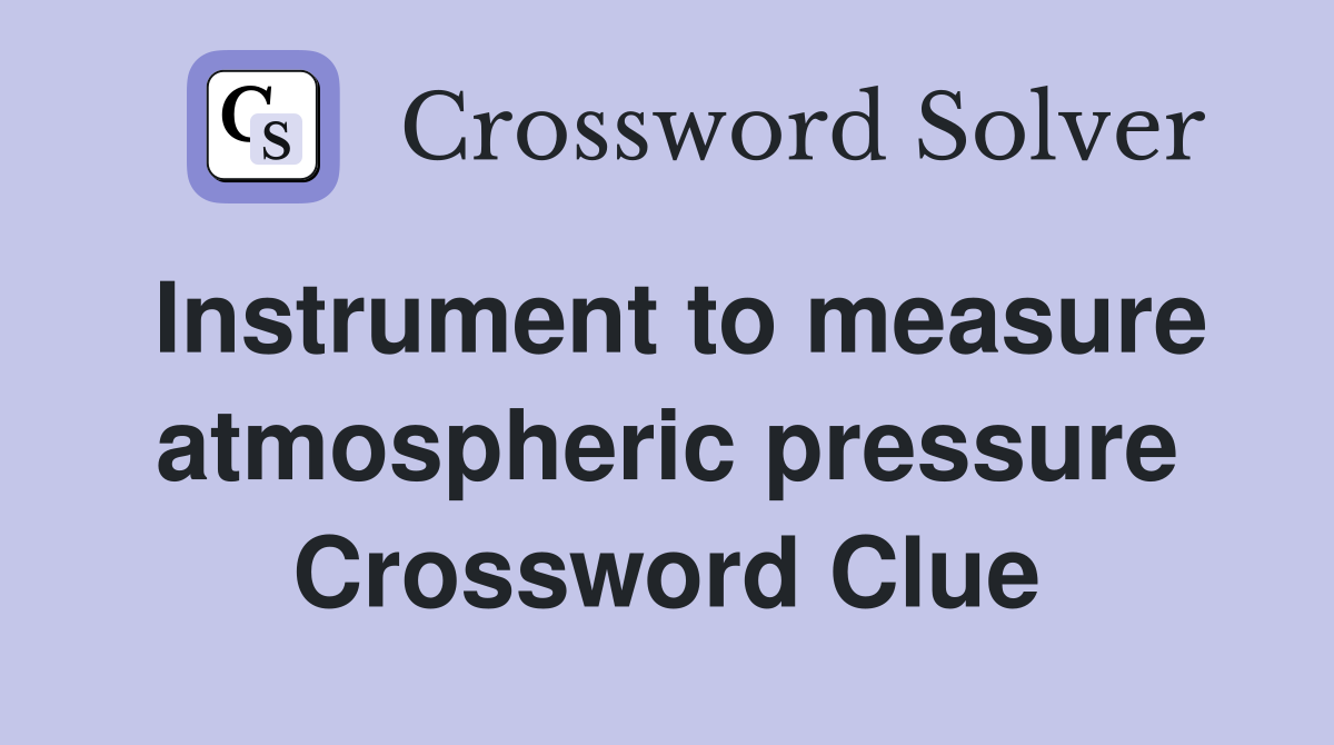 Instrument to measure atmospheric pressure Crossword Clue