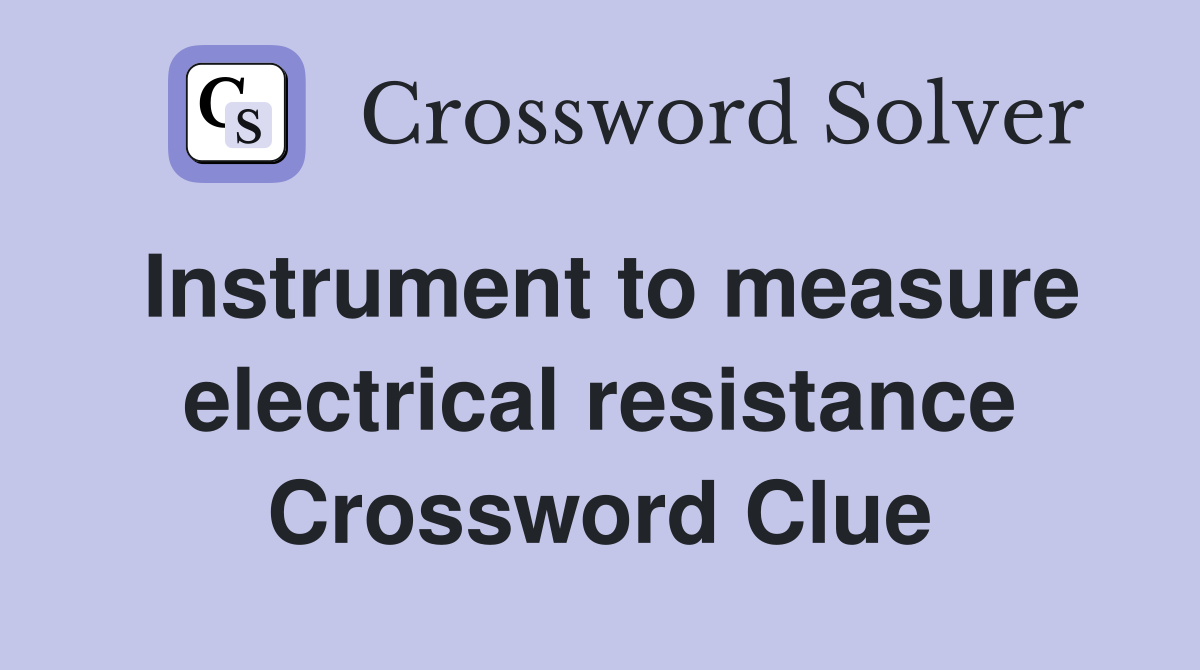 Instrument to measure electrical resistance Crossword Clue