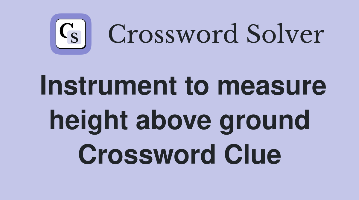 Instrument to measure height above ground Crossword Clue