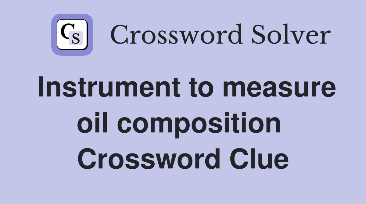 Instrument to measure oil composition  Crossword Clue