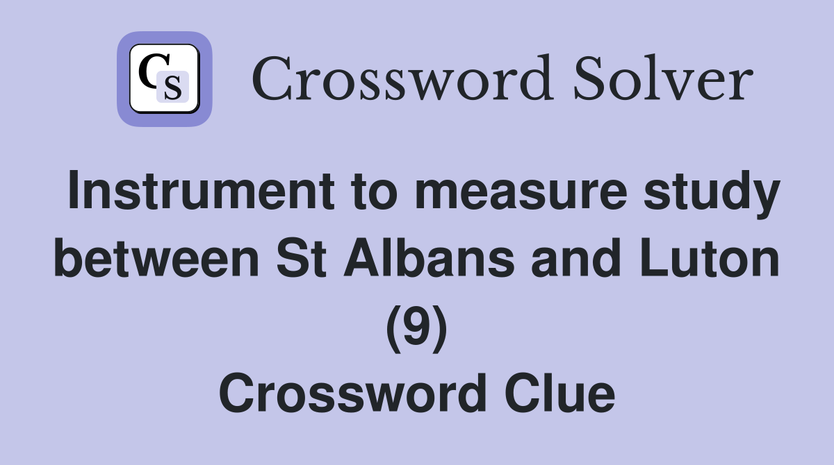 Instrument to measure study between St Albans and Luton (9) Crossword Clue