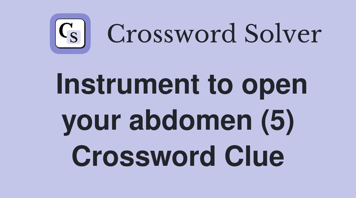Instrument to open your abdomen (5) Crossword Clue