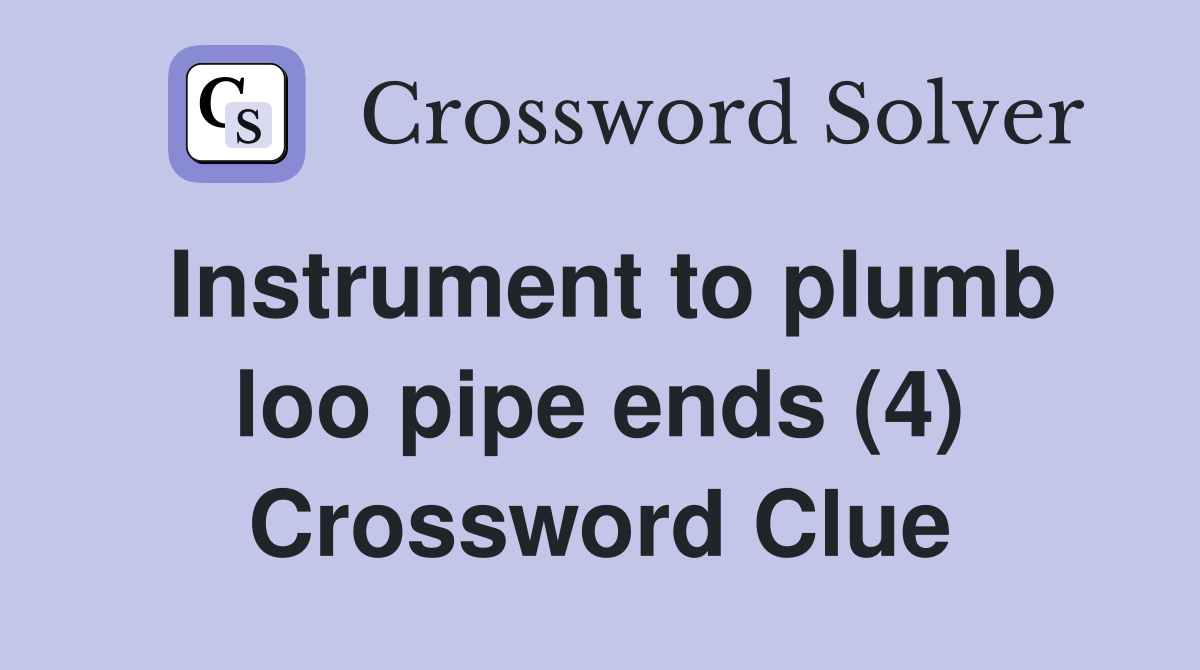 Instrument to plumb loo pipe ends (4) Crossword Clue