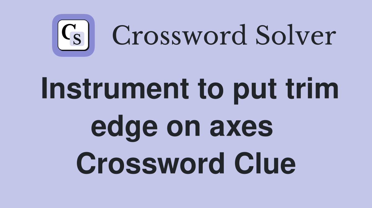 Instrument to put trim edge on axes  Crossword Clue