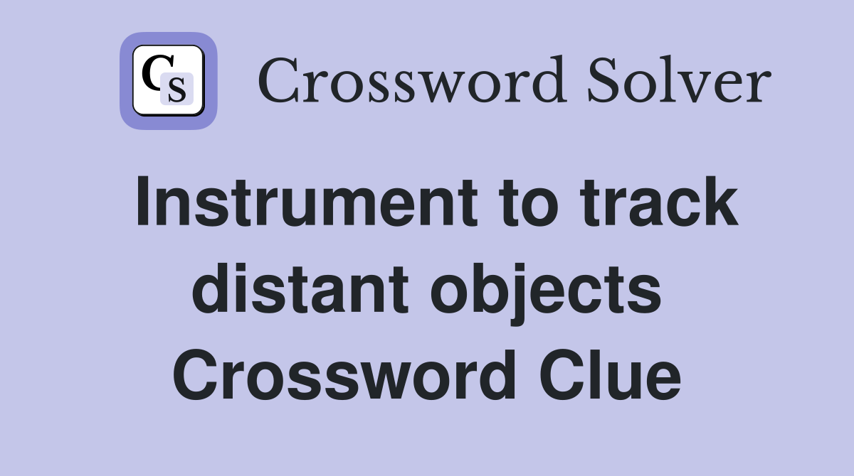 Instrument to track distant objects Crossword Clue