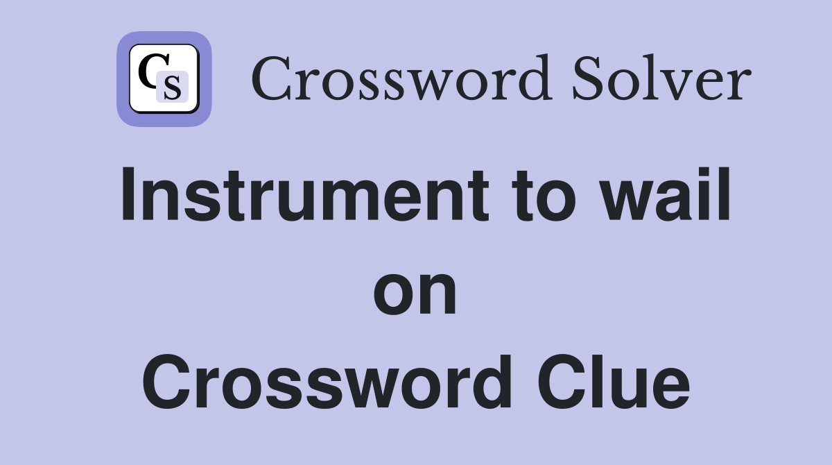 Instrument to wail on Crossword Clue