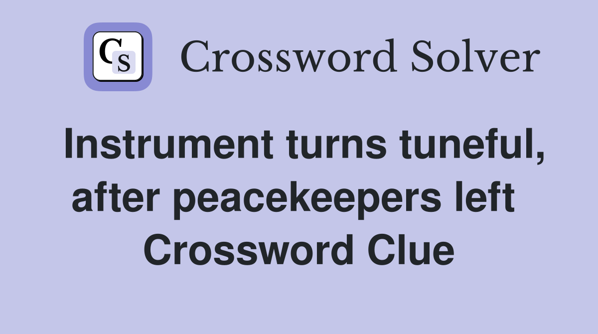 Instrument turns tuneful, after peacekeepers left  Crossword Clue