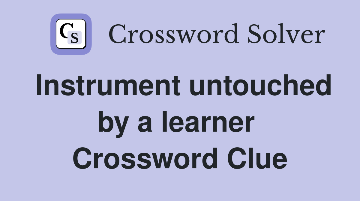 Instrument untouched by a learner  Crossword Clue