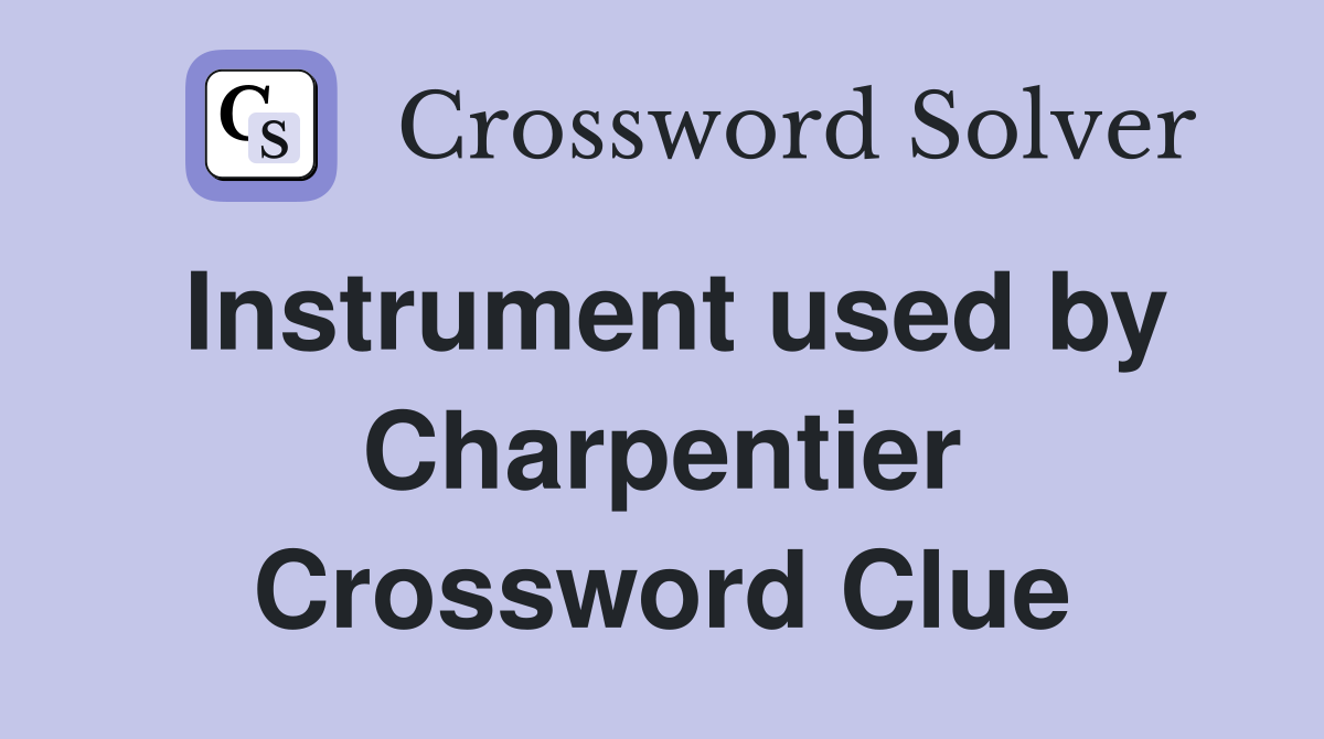Instrument used by Charpentier Crossword Clue
