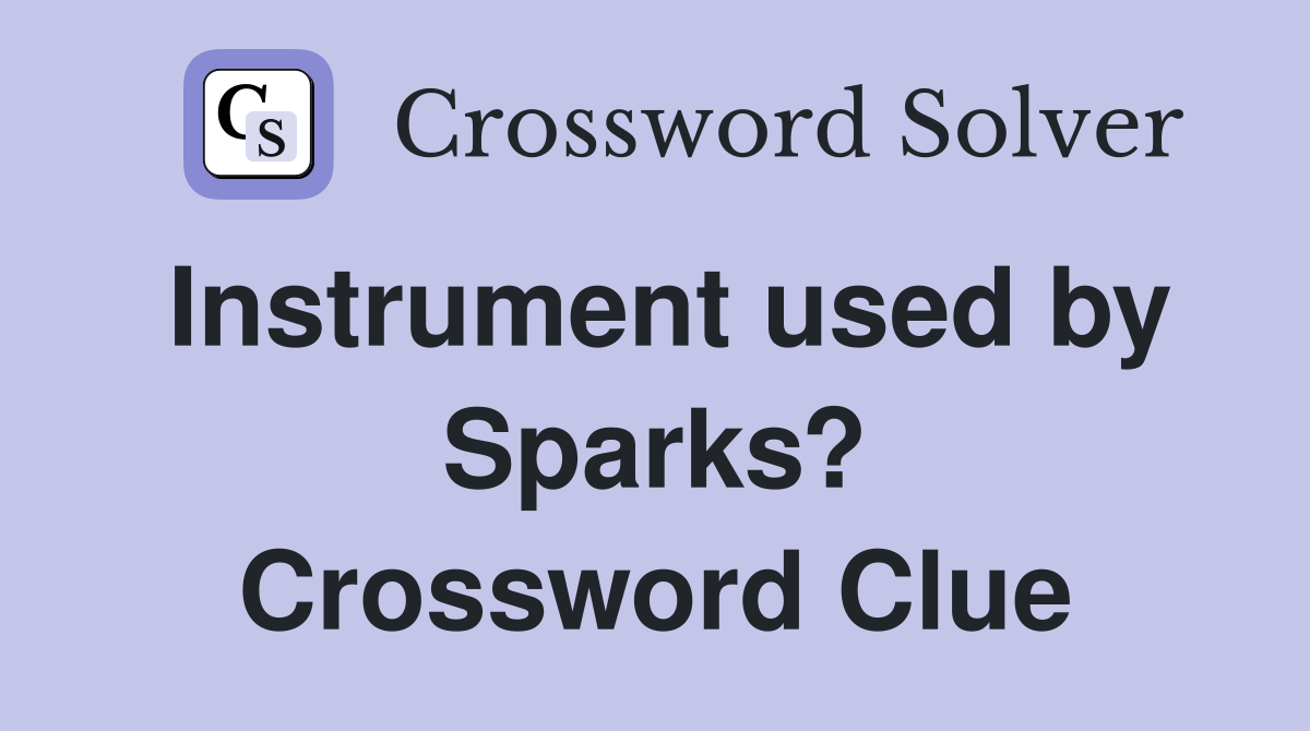 Instrument used by Sparks? Crossword Clue