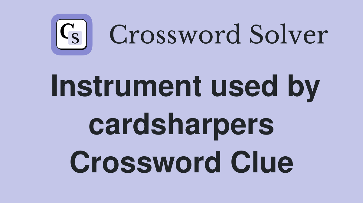 Instrument used by cardsharpers Crossword Clue