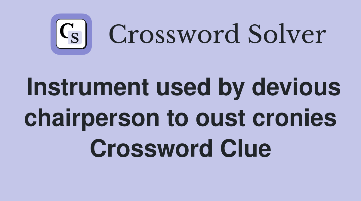 Instrument used by devious chairperson to oust cronies Crossword Clue