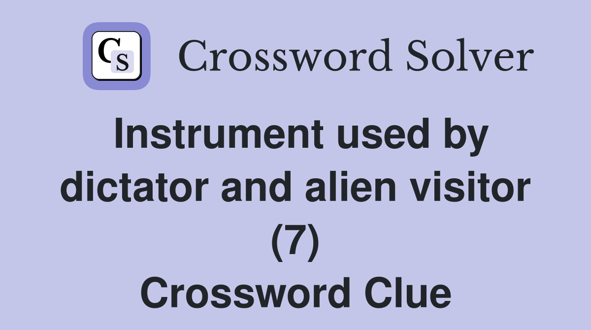 Instrument used by dictator and alien visitor (7) Crossword Clue