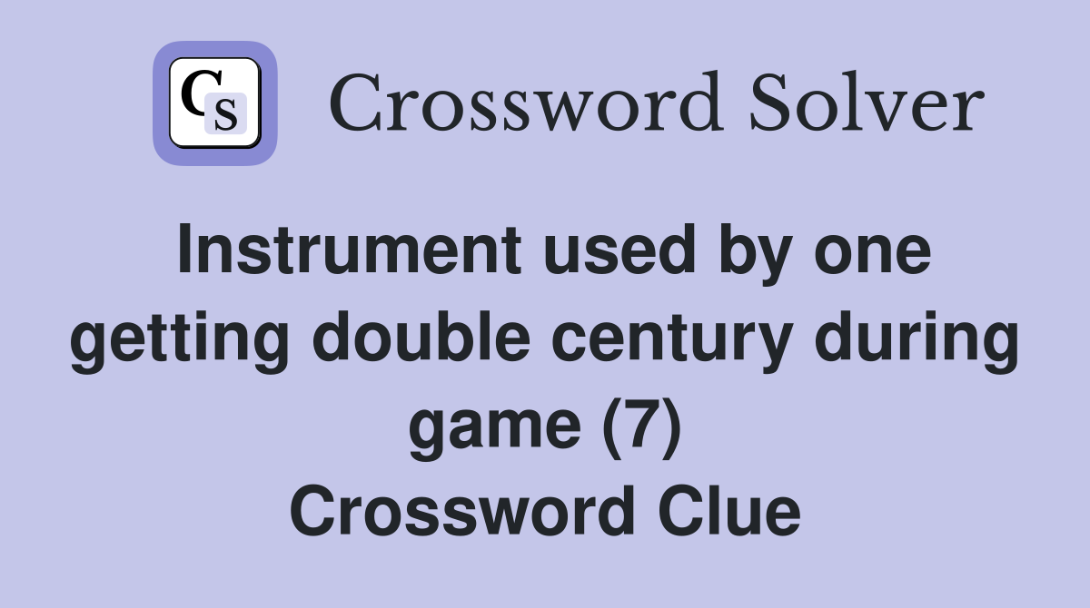 Instrument used by one getting double century during game (7) Crossword Clue