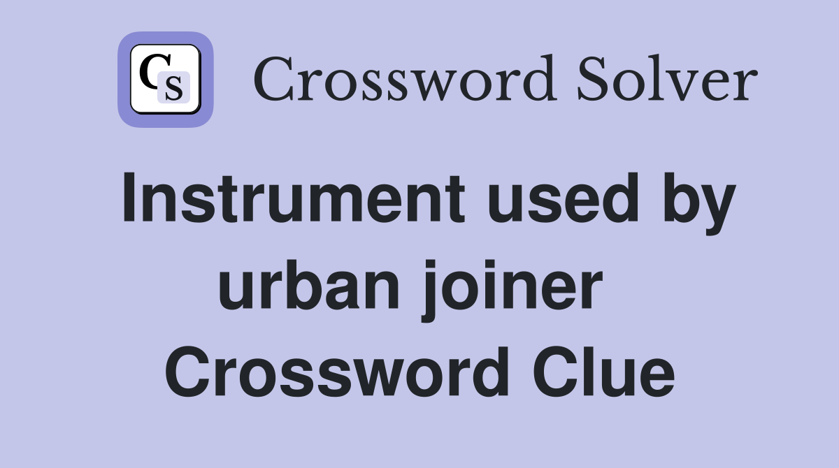 Instrument used by urban joiner  Crossword Clue
