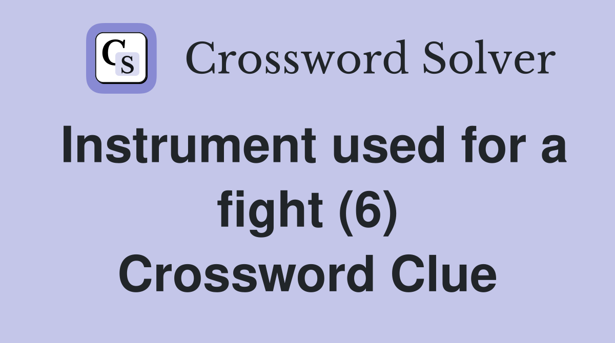 Instrument used for a fight (6) Crossword Clue