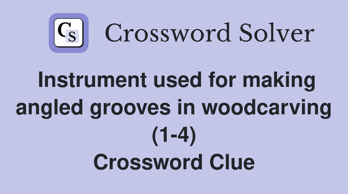 Instrument used for making angled grooves in woodcarving (1-4) Crossword Clue