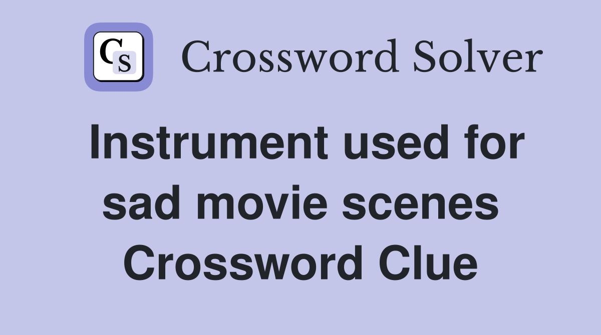 Instrument used for sad movie scenes Crossword Clue