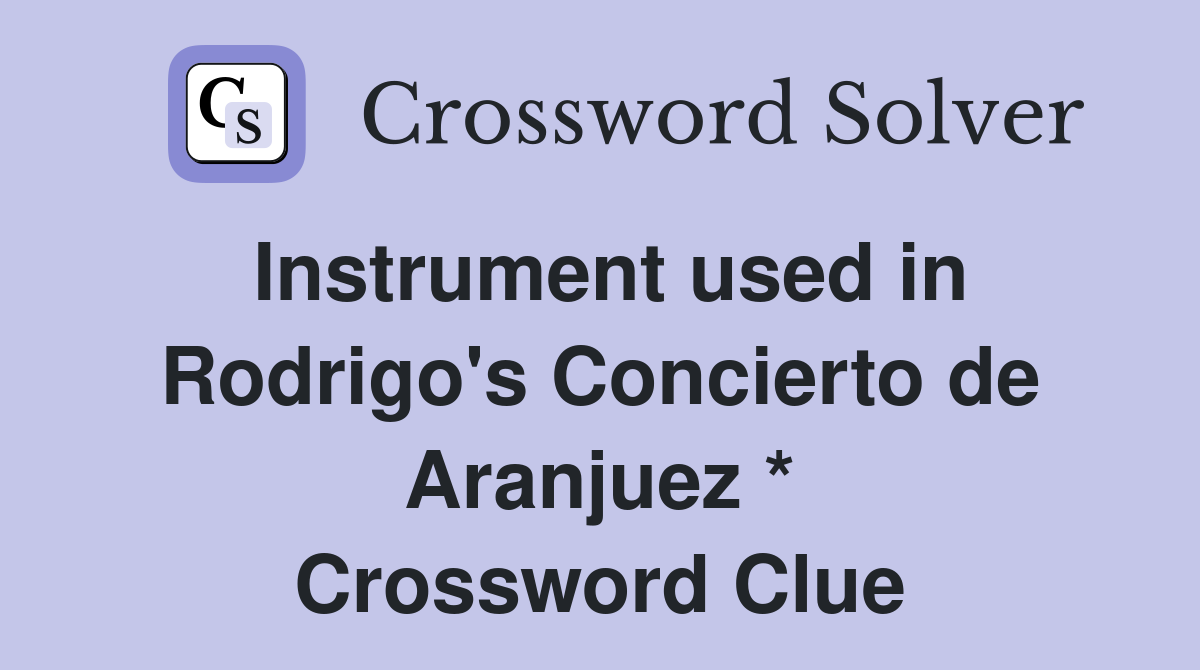 Instrument used in Rodrigo's Concierto de Aranjuez * Crossword Clue