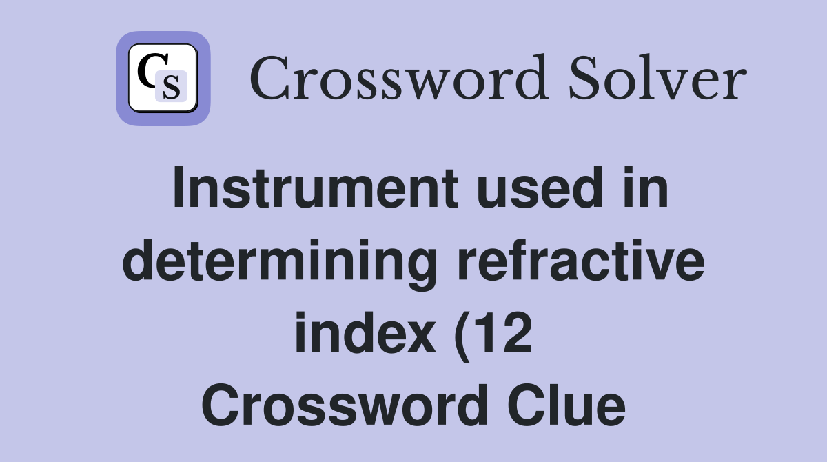 Instrument used in determining refractive index (12) Crossword Clue Instrument used in determining refractive index (12) Crossword Clue