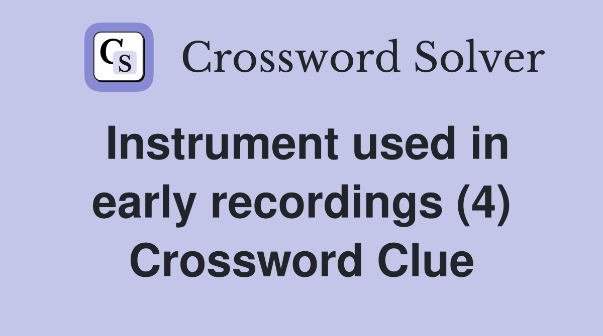 Instrument used in early recordings (4) Crossword Clue