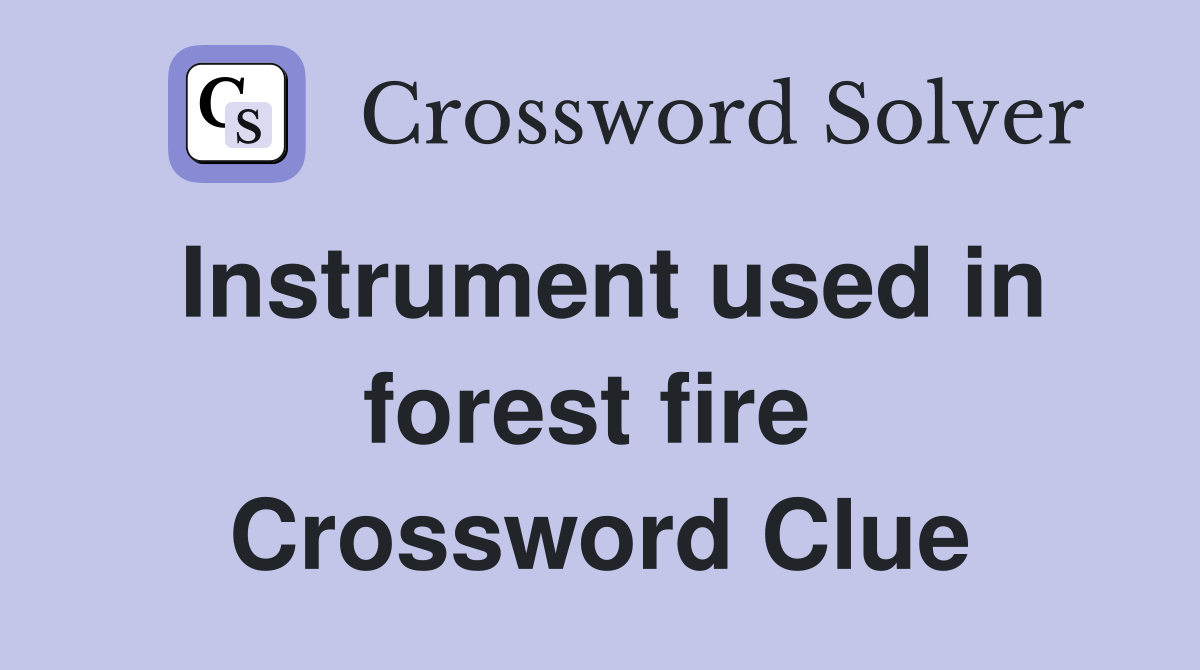 Instrument used in forest fire  Crossword Clue