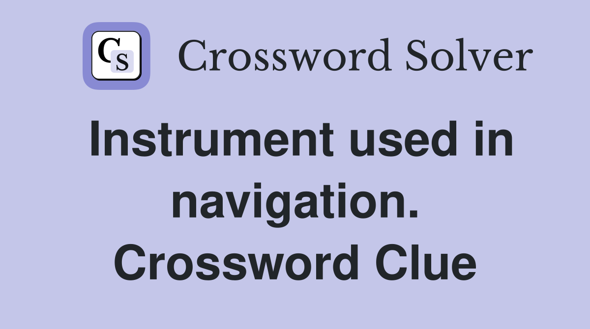 Instrument used in navigation. Crossword Clue