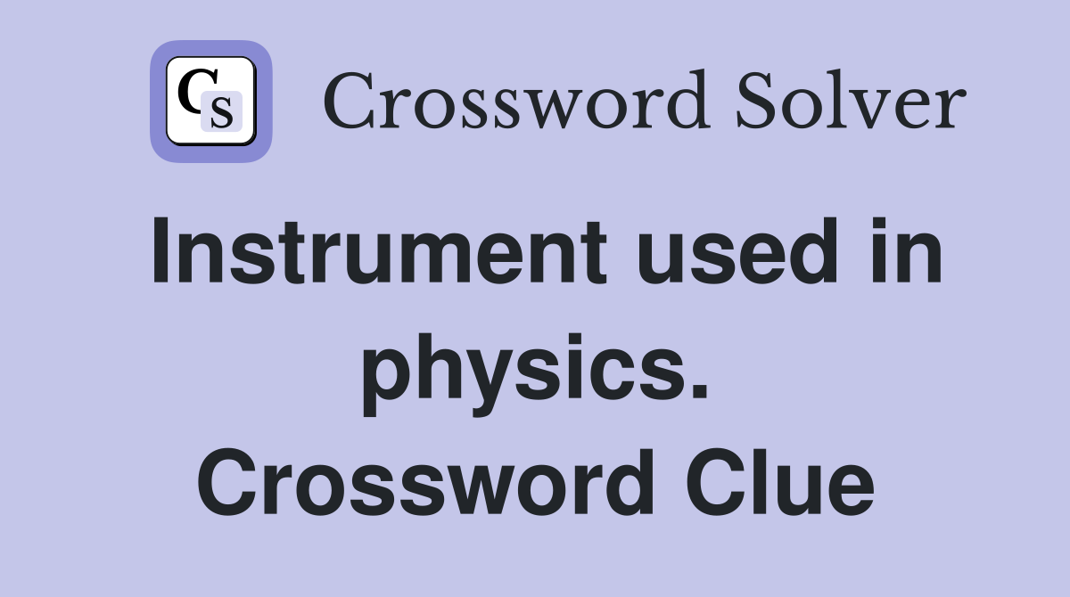 Instrument used in physics. Crossword Clue