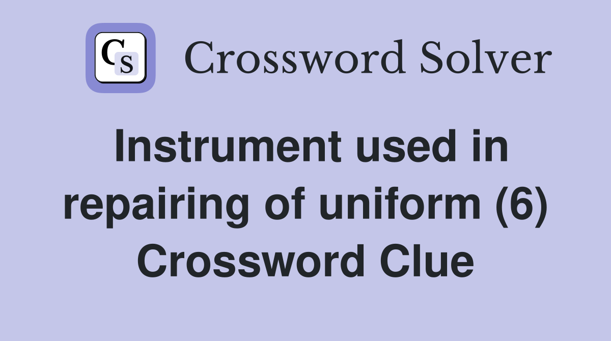 Instrument used in repairing of uniform (6) Crossword Clue