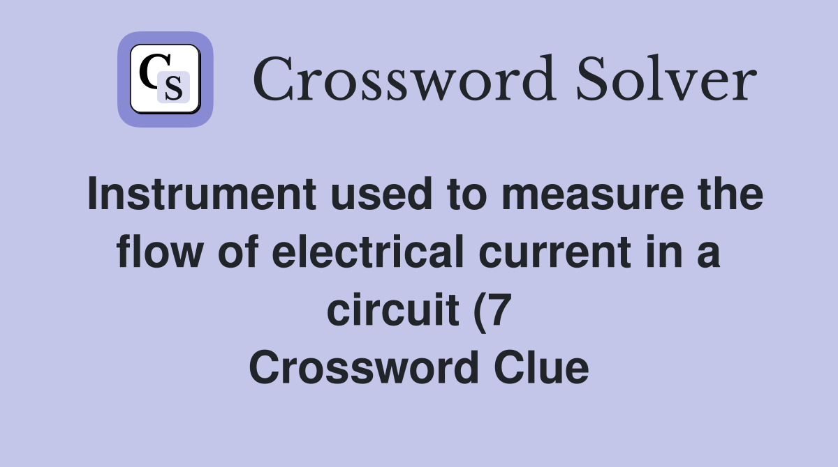 Instrument used to measure the flow of electrical current in a circuit Instrument used to measure the flow of electrical current in a circuit