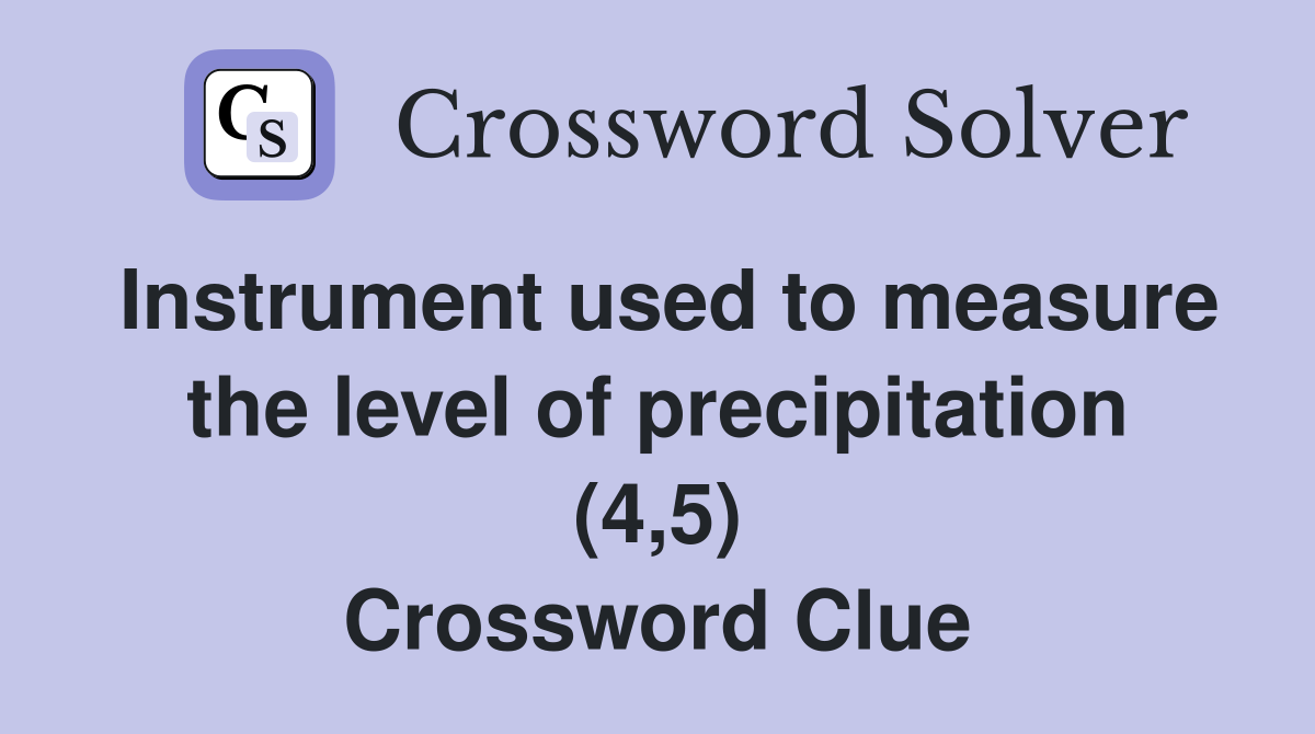 Instrument used to measure the level of precipitation (4,5) Crossword Clue