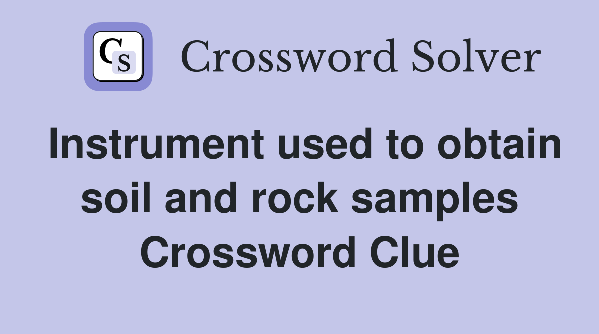 Instrument used to obtain soil and rock samples Crossword Clue
