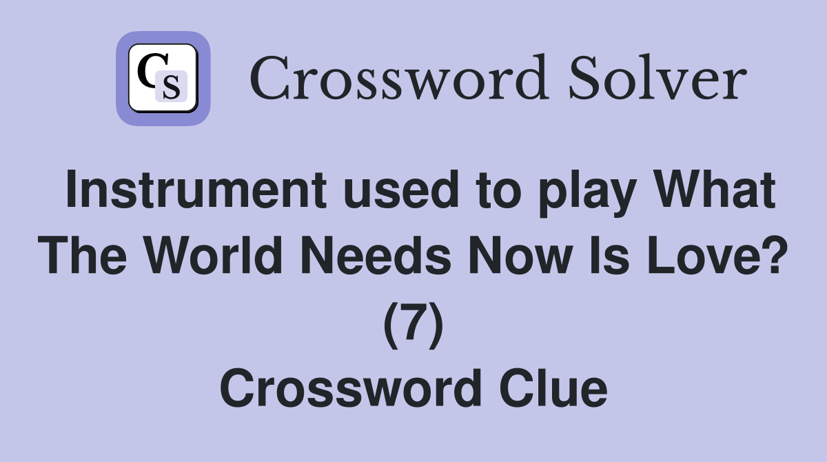 Instrument used to play What The World Needs Now Is Love? (7) Crossword Clue